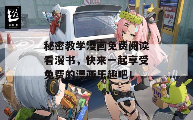 秘密教学漫画免费阅读看漫书，快来一起享受免费的漫画乐趣吧！