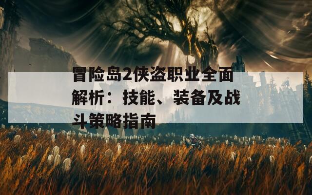 冒险岛2侠盗职业全面解析：技能、装备及战斗策略指南