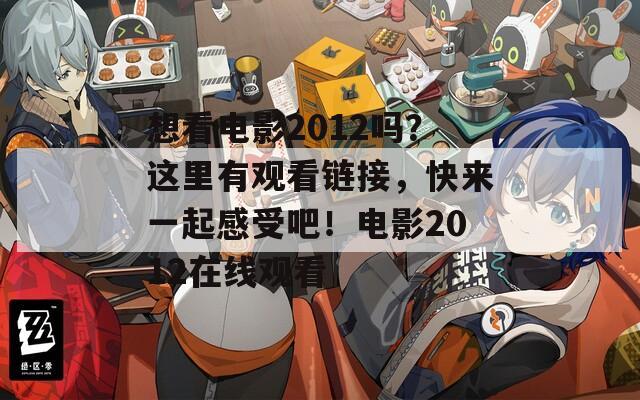 想看电影2012吗？这里有观看链接，快来一起感受吧！电影2012在线观看