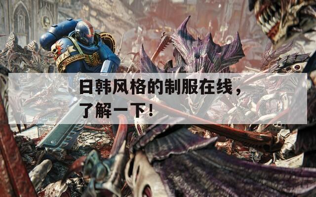 日韩风格的制服在线，了解一下！