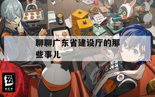 聊聊广东省建设厅的那些事儿