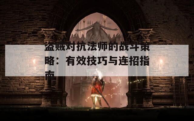 盗贼对抗法师的战斗策略：有效技巧与连招指南