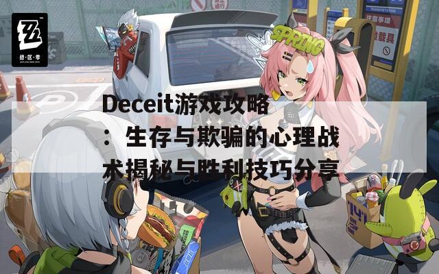 Deceit游戏攻略：生存与欺骗的心理战术揭秘与胜利技巧分享