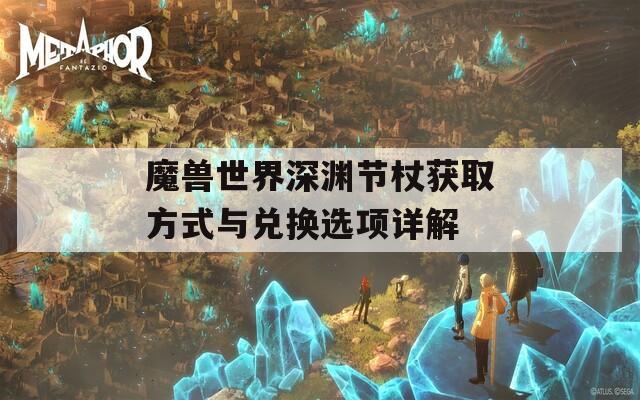 魔兽世界深渊节杖获取方式与兑换选项详解