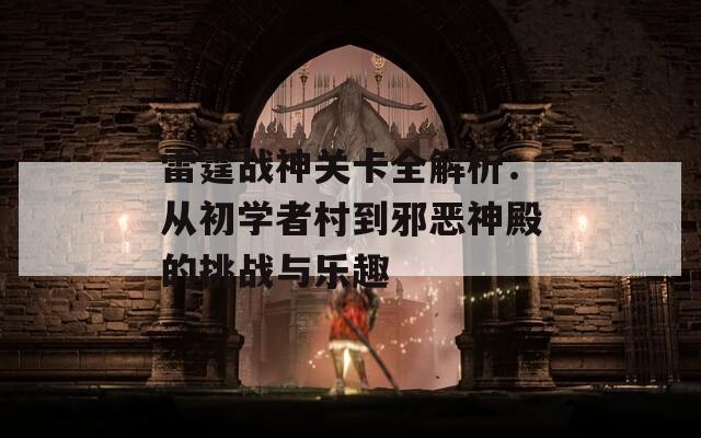 雷霆战神关卡全解析：从初学者村到邪恶神殿的挑战与乐趣