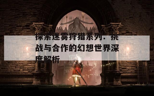 探索迷雾狩猎系列：挑战与合作的幻想世界深度解析