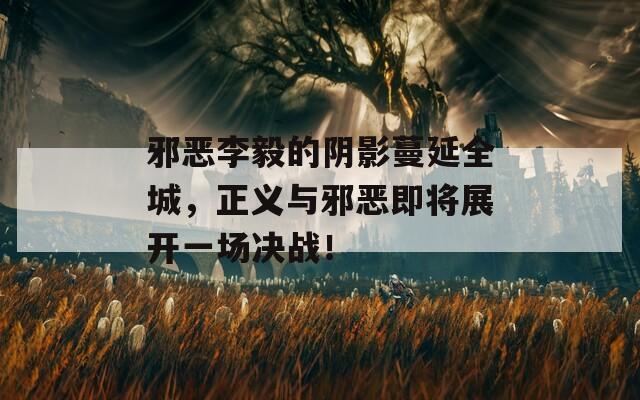 邪恶李毅的阴影蔓延全城，正义与邪恶即将展开一场决战！
