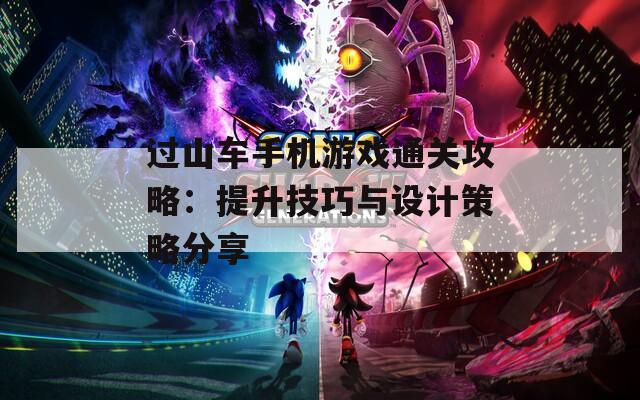 过山车手机游戏通关攻略：提升技巧与设计策略分享