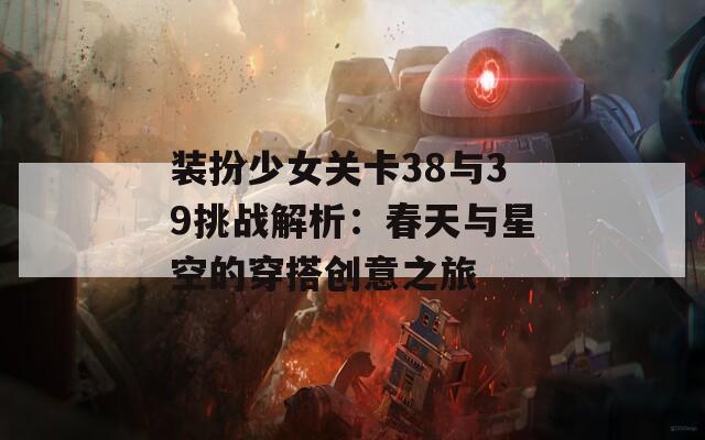 装扮少女关卡38与39挑战解析：春天与星空的穿搭创意之旅