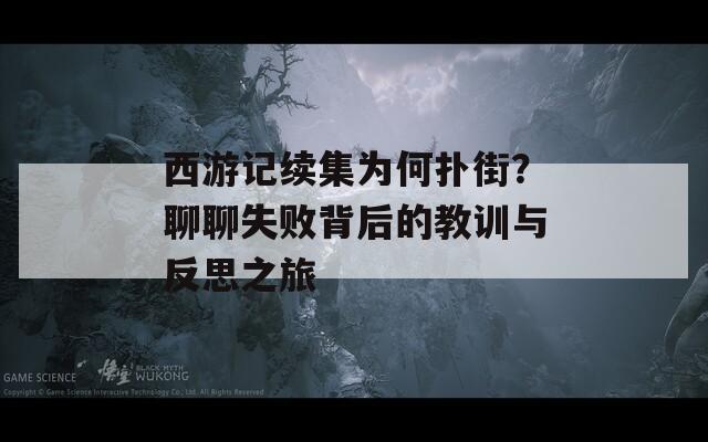 西游记续集为何扑街？聊聊失败背后的教训与反思之旅