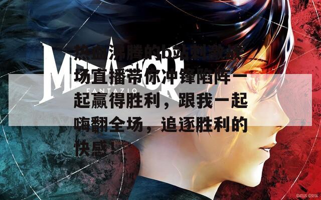 热血沸腾的b站刺激战场直播带你冲锋陷阵一起赢得胜利，跟我一起嗨翻全场，追逐胜利的快感！