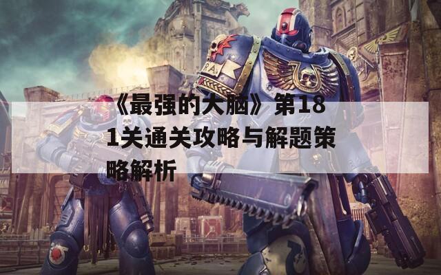 《最强的大脑》第181关通关攻略与解题策略解析