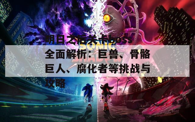 明日之后关卡boss全面解析：巨兽、骨骼巨人、腐化者等挑战与攻略