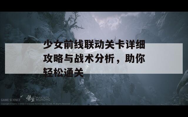 少女前线联动关卡详细攻略与战术分析，助你轻松通关