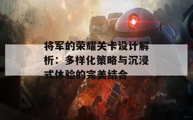 将军的荣耀关卡设计解析：多样化策略与沉浸式体验的完美结合