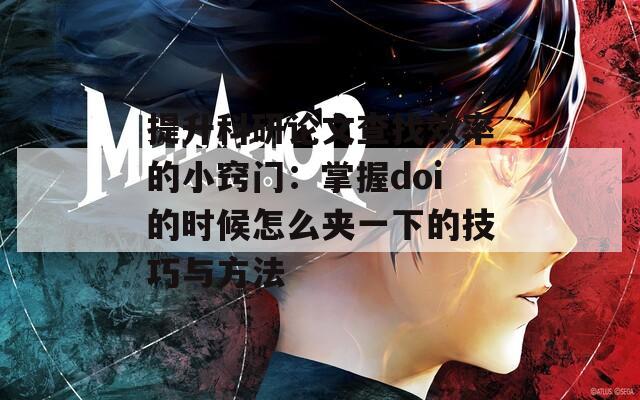 提升科研论文查找效率的小窍门：掌握doi的时候怎么夹一下的技巧与方法