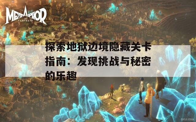 探索地狱边境隐藏关卡指南：发现挑战与秘密的乐趣
