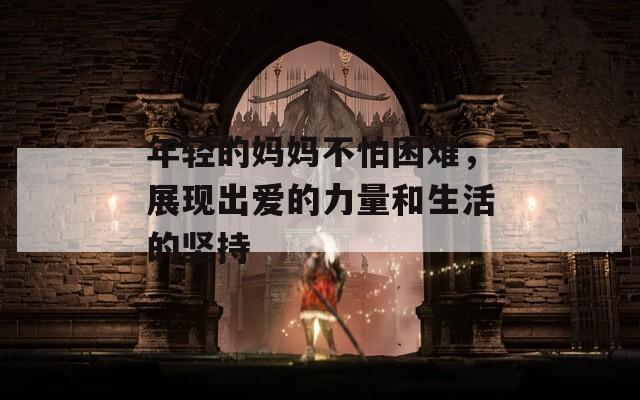 年轻的妈妈不怕困难，展现出爱的力量和生活的坚持