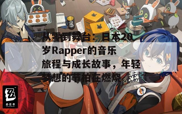 从零到舞台：日本20岁Rapper的音乐旅程与成长故事，年轻梦想的节拍在燃烧