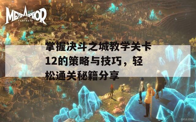 掌握决斗之城教学关卡12的策略与技巧，轻松通关秘籍分享