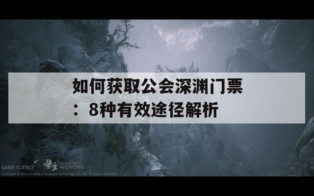 如何获取公会深渊门票：8种有效途径解析