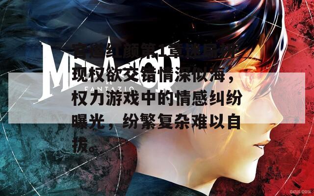 官道红颜第1章迷局初现权欲交错情深似海，权力游戏中的情感纠纷曝光，纷繁复杂难以自拔。