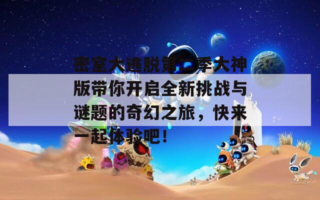 密室大逃脱第二季大神版带你开启全新挑战与谜题的奇幻之旅，快来一起体验吧！