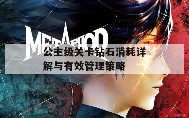 公主级关卡钻石消耗详解与有效管理策略