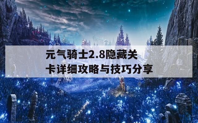 元气骑士2.8隐藏关卡详细攻略与技巧分享