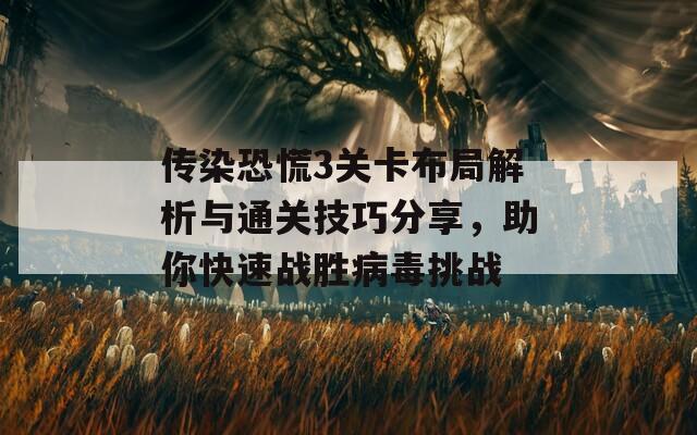 传染恐慌3关卡布局解析与通关技巧分享，助你快速战胜病毒挑战
