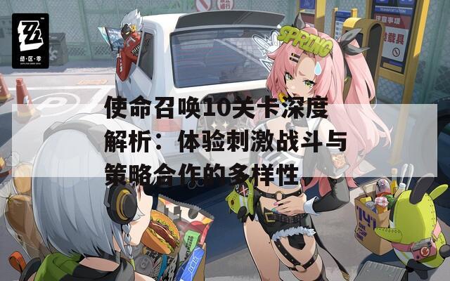 使命召唤10关卡深度解析：体验刺激战斗与策略合作的多样性