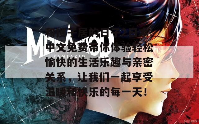 和搜子居的日子2日本中文免费带你体验轻松愉快的生活乐趣与亲密关系，让我们一起享受温暖和快乐的每一天！
