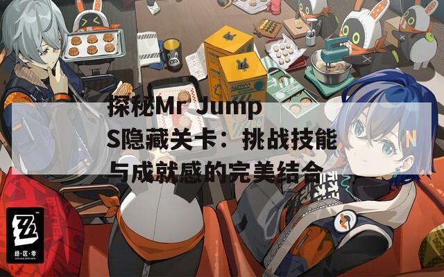 探秘Mr Jump S隐藏关卡：挑战技能与成就感的完美结合