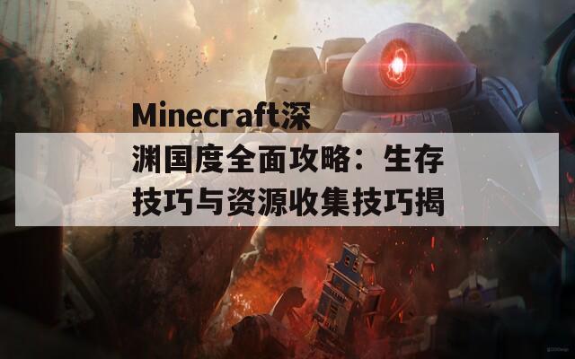 Minecraft深渊国度全面攻略：生存技巧与资源收集技巧揭秘