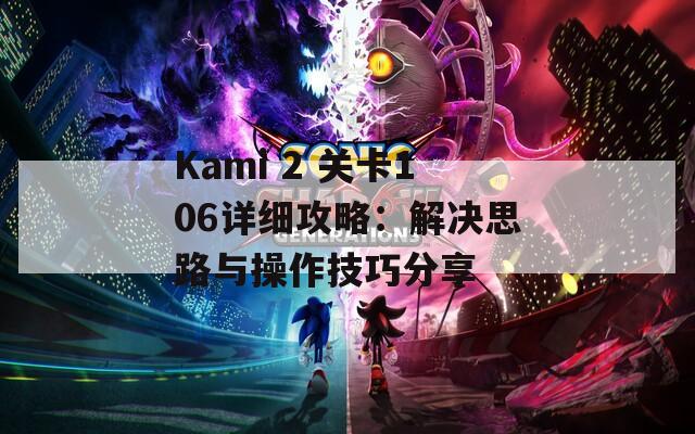 Kami 2 关卡106详细攻略：解决思路与操作技巧分享