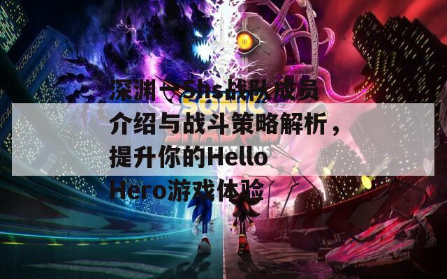 深渊一5hs战队成员介绍与战斗策略解析，提升你的Hello Hero游戏体验