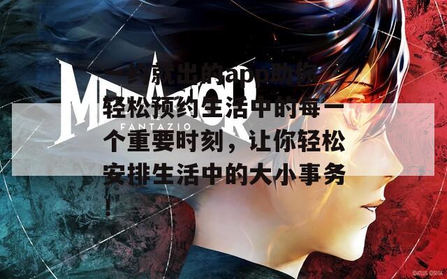 一约就出的app助你轻松预约生活中的每一个重要时刻，让你轻松安排生活中的大小事务！