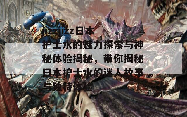 jizzjizz日本护士水的魅力探索与神秘体验揭秘，带你揭秘日本护士水的迷人故事与独特体验
