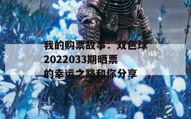 我的购票故事：双色球2022033期晒票的幸运之路和你分享