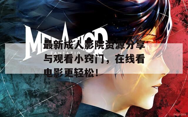 最新成人影院资源分享与观看小窍门，在线看电影更轻松！