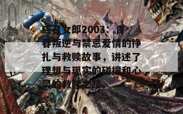 应召女郎2003：青春叛逆与禁忌爱情的挣扎与救赎故事，讲述了理想与现实的碰撞和心灵的救赎之路。