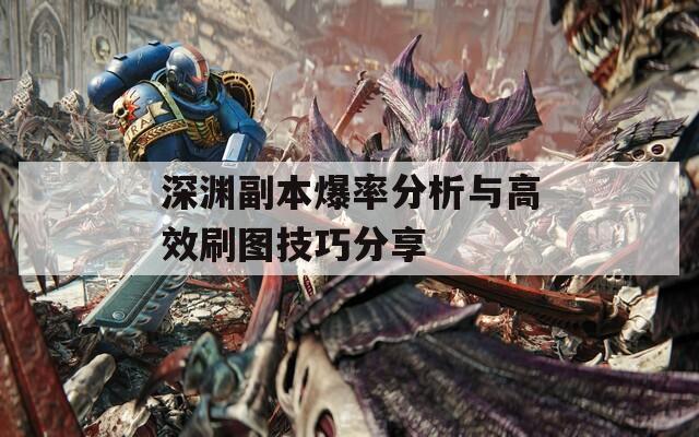 深渊副本爆率分析与高效刷图技巧分享