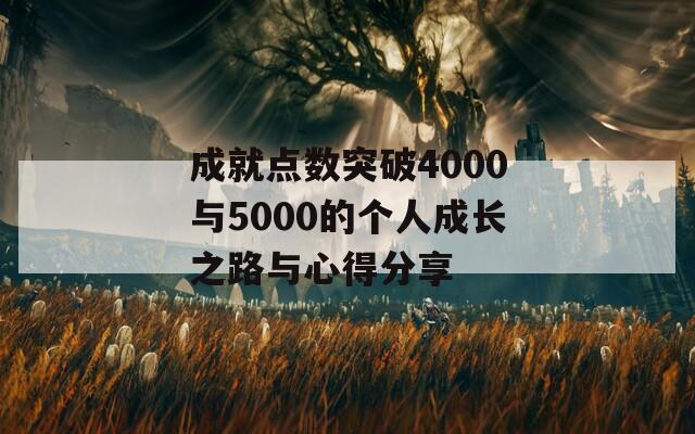 成就点数突破4000与5000的个人成长之路与心得分享