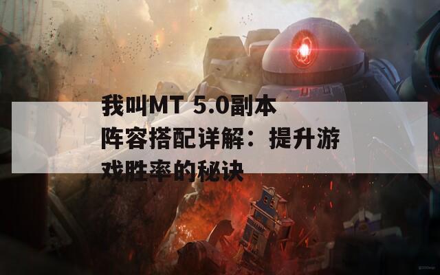 我叫MT 5.0副本阵容搭配详解：提升游戏胜率的秘诀