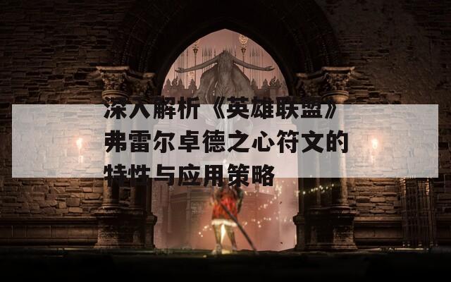 深入解析《英雄联盟》弗雷尔卓德之心符文的特性与应用策略