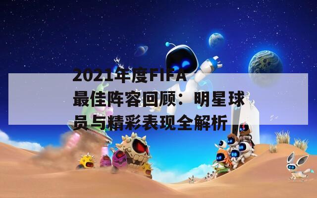 2021年度FIFA最佳阵容回顾：明星球员与精彩表现全解析