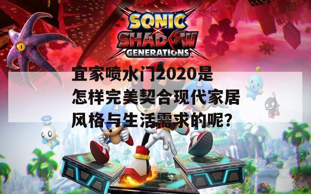 宜家喷水门2020是怎样完美契合现代家居风格与生活需求的呢？