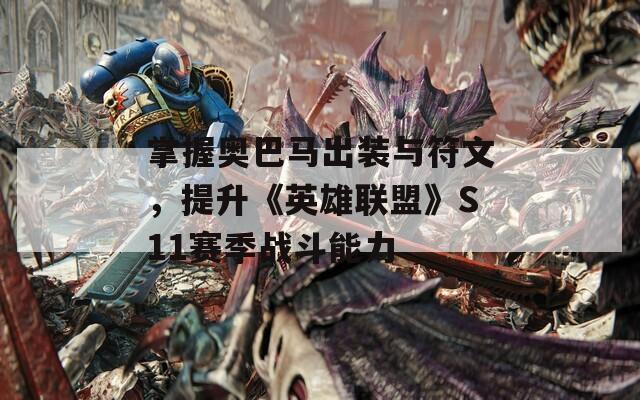 掌握奥巴马出装与符文，提升《英雄联盟》S11赛季战斗能力