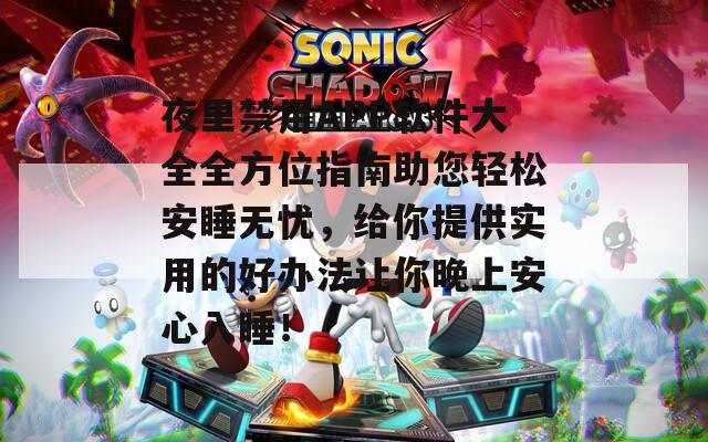 夜里禁用APP软件大全全方位指南助您轻松安睡无忧，给你提供实用的好办法让你晚上安心入睡！