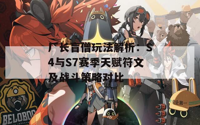 厂长盲僧玩法解析：S4与S7赛季天赋符文及战斗策略对比